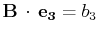 $\displaystyle \mathbf{B}\,\cdot\,\mathbf{e_{3}}=b_{3}$