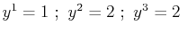 $ y^{1}=1\,\,;\,\,y^{2}=2\,\,;\,\,y^{3}=2\,\,$