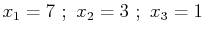 $ x_{1}=7\,\,;\,\,x_{2}=3\,\,;\,\,x_{3}=1\,\,$