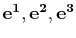 $ \mathbf{e^{1}},\mathbf{e^{2}},\mathbf{e^{3}}$