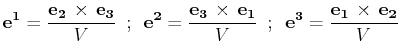 $\displaystyle \mathbf{e^{1}}=\dfrac{\mathbf{e_{2}}\,\times\,\mathbf{e_{3}}}{V}\...
...\,;\,\,\,\mathbf{e^{3}}=\dfrac{\mathbf{e_{1}}\,\times\,\mathbf{e_{2}}}{V}\,\,\,$