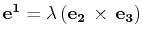 $ \mathbf{e^{1}}=\lambda\,(\mathbf{e_{2}}\,\times\,\mathbf{e_{3}})$