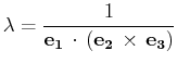$ \lambda=\dfrac{1}{\mathbf{e_{1}}\,\cdot\,(\mathbf{e_{2}}\,\times\,\mathbf{e_{3}})}$