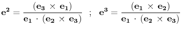 $ \mathbf{e^{2}}=\dfrac{(\mathbf{e_{3}}\,\times\,\mathbf{e_{1}})}{\mathbf{e_{1}}...
...athbf{e_{2}})}{\mathbf{e_{1}}\,\cdot\,(\mathbf{e_{2}}\,\times\,\mathbf{e_{3}})}$