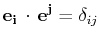 $\displaystyle \mathbf{e_{i}}\,\cdot\,\mathbf{e^{j}}=\delta_{ij}$