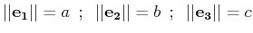 $\displaystyle \vert\vert\mathbf{e_{1}}\vert\vert=a\,\,\,;\,\,\,\vert\vert\mathbf{e_{2}}\vert\vert=b\,\,\,;\,\,\,\vert\vert\mathbf{e_{3}}\vert\vert=c$