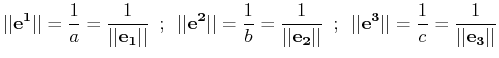 $\displaystyle \vert\vert\mathbf{e^{1}}\vert\vert=\dfrac{1}{a}=\dfrac{1}{\vert\v...
...hbf{e^{3}}\vert\vert=\dfrac{1}{c}=\dfrac{1}{\vert\vert\mathbf{e_{3}}\vert\vert}$