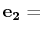 $\displaystyle \mathbf{e_{2}}=$