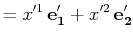 $\displaystyle =x'^{1}\,\mathbf{e'_{1}}+x'^{2}\,\mathbf{e'_{2}}$