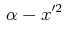 $\displaystyle \,\alpha-x'^{2}\,$
