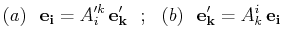 $\displaystyle (a)\,\,\,\,\mathbf{e_{i}}=A'^{k}_{i}\,\mathbf{e'_{k}}\,\,\,\,;\,\,\,\,(b)\,\,\,\,\mathbf{e'_{k}}=A^{i}_{k}\,\mathbf{e_{i}}$