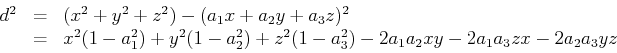 \begin{displaymath}\begin{array}[b]{lcl} d^{2}&=&(x^{2}+y^{2}+z^{2})-(a_{1}x+a_{...
..._{3}^{2})-2a_{1}a_{2}xy-2a_{1}a_{3}zx-2a_{2}a_{3}yz \end{array}\end{displaymath}