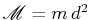 $ \mathscr{M}=m\,d^{2}$