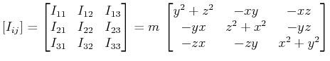 $\displaystyle [I_{ij}]=\begin{bmatrix}I_{11}&I_{12}&I_{13} \\ I_{21}&I_{22}&I_{...
...y^{2}+z^{2}&-xy&-xz \\ -yx&z^{2}+x^{2}&-yz \\ -zx&-zy&x^{2}+y^{2} \end{bmatrix}$
