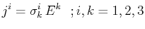 $\displaystyle j^{i}=\sigma_{k}^{i}\,E^{k}\,\,\,\,;i,k=1,2,3$