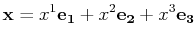 $\displaystyle \mathbf{x}=x^{1}\mathbf{e_{1}}+x^{2}\mathbf{e_{2}}+x^{3}\mathbf{e_{3}}$