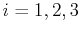 $ i=1,2,3$