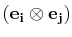 $ (\mathbf{e_{i}}\otimes\mathbf{e_{j}})$