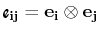 $ \textrm{{\Fontauri\bfseries e$_{\mathbf{ij}}$}}=\mathbf{e_{i}}\otimes\mathbf{e_{j}}$