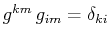 $ g^{km}\,g_{im}=\delta_{ki}$