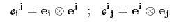 $\displaystyle \,\,\,\,\textrm{{\Fontauri\bfseries e$_{\mathbf{i}}$$_{}$$^{\math...
...ries e$^{\mathbf{i}}$$_{}$$_{\mathbf{j}}$}}=\mathbf{e^{i}}\otimes\mathbf{e_{j}}$