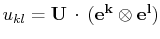 $ u_{kl}=\mathbf{U}\,\cdot\,(\mathbf{e^{k}}\otimes\mathbf{e^{l}})$