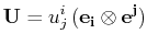 $\displaystyle \mathbf{U}=u^{i}_{j}\,(\mathbf{e_{i}}\otimes\mathbf{e^{j}})$