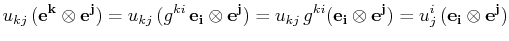 $\displaystyle u_{kj}\,(\mathbf{e^{k}}\otimes\mathbf{e^{j}})=u_{kj}\,(g^{ki}\,\m...
...f{e_{i}}\otimes\mathbf{e^{j}})=u^{i}_{j}\,(\mathbf{e_{i}}\otimes\mathbf{e^{j}})$