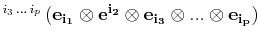 $ ^{i_{3}\,...\,i_{p}}\,(\mathbf{e_{i_{1}}}\otimes\mathbf{e^{i_{2}}}\otimes\mathbf{e_{i_{3}}}\otimes...\otimes\mathbf{e_{i_{p}}})$