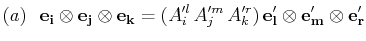 $\displaystyle (a)\,\,\,\,\mathbf{e_{i}}\otimes\mathbf{e_{j}}\otimes\mathbf{e_{k...
...}_{j}\,A'^{r}_{k})\,\mathbf{e'_{l}}\otimes\mathbf{e'_{m}}\otimes\mathbf{e'_{r}}$