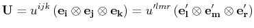 $\displaystyle \mathbf{U}=u^{ijk}\,(\mathbf{e_{i}}\otimes\mathbf{e_{j}}\otimes\m...
...e_{k}})=u'^{lmr}\,(\mathbf{e'_{l}}\otimes\mathbf{e'_{m}}\otimes\mathbf{e'_{r}})$