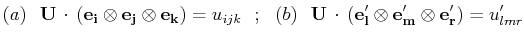 $\displaystyle (a)\,\,\,\,\mathbf{U}\,\cdot\,(\mathbf{e_{i}}\otimes\mathbf{e_{j}...
...\,\cdot\,(\mathbf{e'_{l}}\otimes\mathbf{e'_{m}}\otimes\mathbf{e'_{r}})=u'_{lmr}$