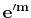 $ \mathbf{e'^{m}}$