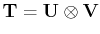 $ \mathbf{T}=\mathbf{U}\otimes\mathbf{V}$